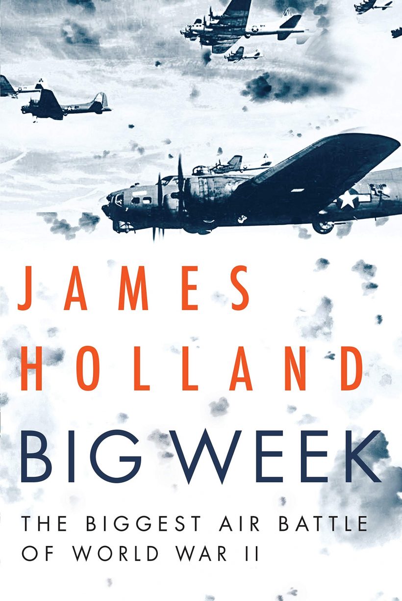 Big Week- The Biggest Air Battle of World War II by James Holland